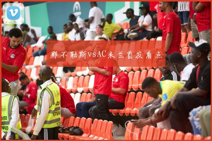 那不勒斯vsAC米兰首发看点